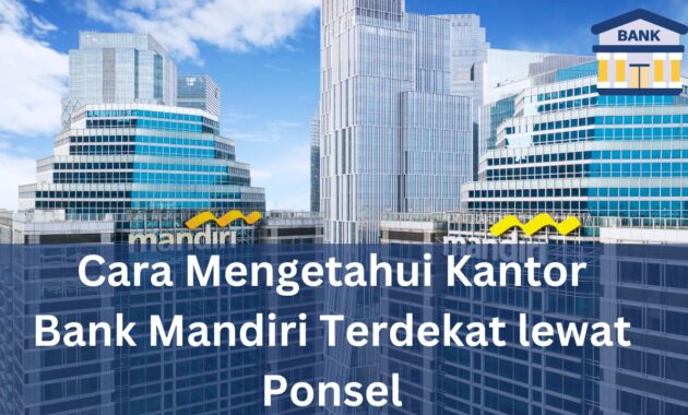 Cara Mengetahui Kantor Bank Mandiri Terdekat lewat Ponsel